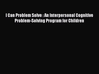 Download I Can Problem Solve : An Interpersonal Cognitive Problem-Solving Program for Children