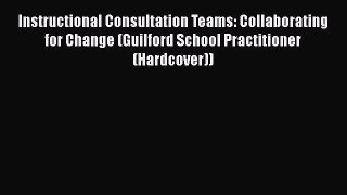 Download Instructional Consultation Teams: Collaborating for Change (Guilford School Practitioner