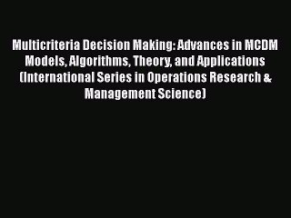 [PDF] Multicriteria Decision Making: Advances in MCDM Models Algorithms Theory and Applications