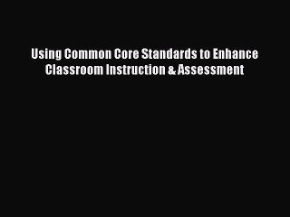 Read Using Common Core Standards to Enhance Classroom Instruction & Assessment Ebook