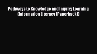 Read Pathways to Knowledge and Inquiry Learning (Information Literacy (Paperback)) Ebook