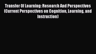 Read Transfer Of Learning: Research And Perspectives (Current Perspectives on Cognition Learning