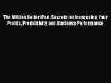 Read The Million Dollar iPad: Secrets for Increasing Your Profits Productivity and Business