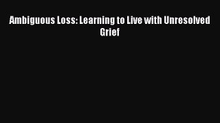 Read Ambiguous Loss: Learning to Live with Unresolved Grief PDF Online