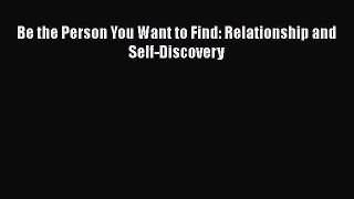 Download Be the Person You Want to Find: Relationship and Self-Discovery Ebook Free