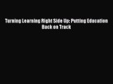 Read Turning Learning Right Side Up: Putting Education Back on Track Ebook