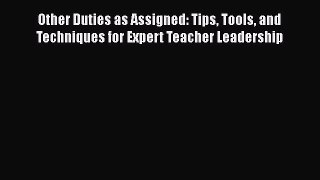 Download Other Duties as Assigned: Tips Tools and Techniques for Expert Teacher Leadership