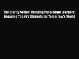 Read The Clarity Series: Creating Passionate Learners: Engaging Today's Students for Tomorrow's