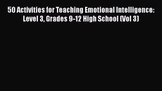 Download 50 Activities for Teaching Emotional Intelligence: Level 3 Grades 9-12 High School