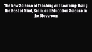 Download The New Science of Teaching and Learning: Using the Best of Mind Brain and Education
