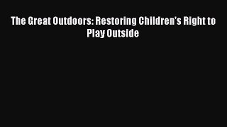 Download The Great Outdoors: Restoring Children's Right to Play Outside PDF
