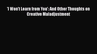 Read 'I Won't Learn from You': And Other Thoughts on Creative Maladjustment PDF