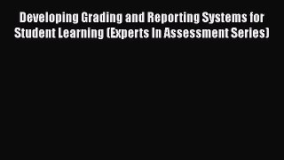 Read Developing Grading and Reporting Systems for Student Learning (Experts In Assessment Series)