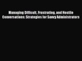 Read Managing Difficult Frustrating and Hostile Conversations: Strategies for Savvy Administrators