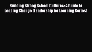 Read Building Strong School Cultures: A Guide to Leading Change (Leadership for Learning Series)
