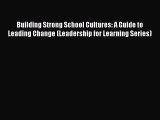 Read Building Strong School Cultures: A Guide to Leading Change (Leadership for Learning Series)