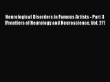 Download Neurological Disorders in Famous Artists - Part 3 (Frontiers of Neurology and Neuroscience