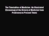 Download The Timetables of Medicine : An Illustrated Chronology of the History of Medicine