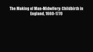 Read The Making of Man-Midwifery: Childbirth in England 1660-1770 Ebook Free