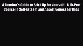 Download A Teacher's Guide to Stick Up for Yourself!: A 10-Part Course in Self-Esteem and Assertiveness