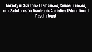 Download Anxiety in Schools: The Causes Consequences and Solutions for Academic Anxieties (Educational
