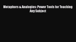 Read Metaphors & Analogies: Power Tools for Teaching Any Subject Ebook