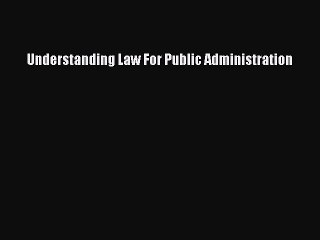 Read Understanding Law For Public Administration Ebook