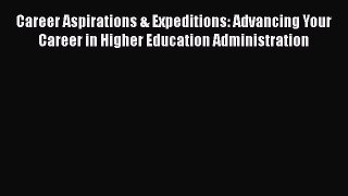 Read Career Aspirations & Expeditions: Advancing Your Career in Higher Education Administration
