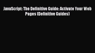 [PDF] JavaScript: The Definitive Guide: Activate Your Web Pages (Definitive Guides) [Read]