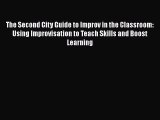 Download The Second City Guide to Improv in the Classroom: Using Improvisation to Teach Skills