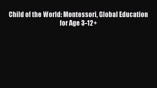 Read Child of the World: Montessori Global Education for Age 3-12+ PDF