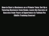 Read How to Start a Business as a Private Tutor. Set Up a Tutoring Business from Home. Learn