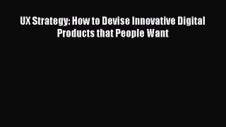 [PDF] UX Strategy: How to Devise Innovative Digital Products that People Want [Download] Online