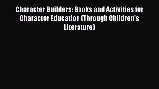 Read Character Builders: Books and Activities for Character Education (Through Children's Literature)