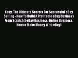 [PDF] Ebay: The Ultimate Secrets For Successful eBay Selling - How To Build A Profitable eBay