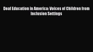 Download Deaf Education in America: Voices of Children from Inclusion Settings PDF
