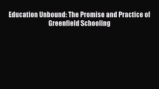 Read Education Unbound: The Promise and Practice of Greenfield Schooling PDF