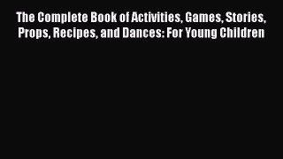 Download The Complete Book of Activities Games Stories Props Recipes and Dances: For Young