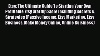 [PDF] Etsy: The Ultimate Guide To Starting Your Own Profitable Etsy Startup Store Including
