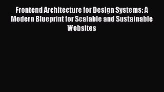 [PDF] Frontend Architecture for Design Systems: A Modern Blueprint for Scalable and Sustainable