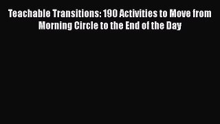 Read Teachable Transitions: 190 Activities to Move from Morning Circle to the End of the Day