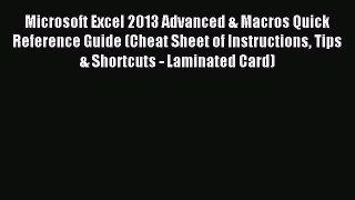 Read Microsoft Excel 2013 Advanced & Macros Quick Reference Guide (Cheat Sheet of Instructions