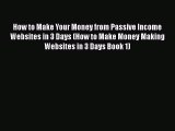 [PDF] How to Make Your Money from Passive Income Websites in 3 Days (How to Make Money Making