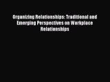 [PDF] Organizing Relationships: Traditional and Emerging Perspectives on Workplace Relationships