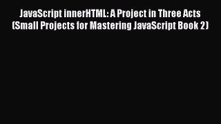 [PDF] JavaScript innerHTML: A Project in Three Acts (Small Projects for Mastering JavaScript