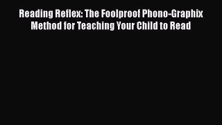 [PDF] Reading Reflex: The Foolproof Phono-Graphix Method for Teaching Your Child to Read [Read]