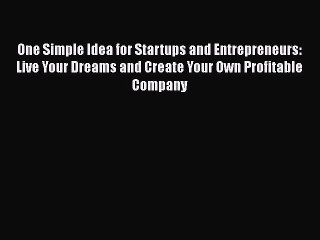 [PDF] One Simple Idea for Startups and Entrepreneurs:  Live Your Dreams and Create Your Own