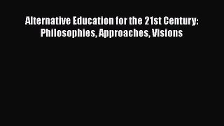 Read Alternative Education for the 21st Century: Philosophies Approaches Visions Ebook