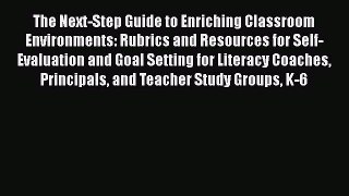 Read The Next-Step Guide to Enriching Classroom Environments: Rubrics and Resources for Self-Evaluation