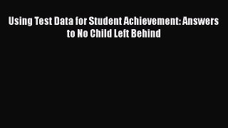 Download Using Test Data for Student Achievement: Answers to No Child Left Behind PDF